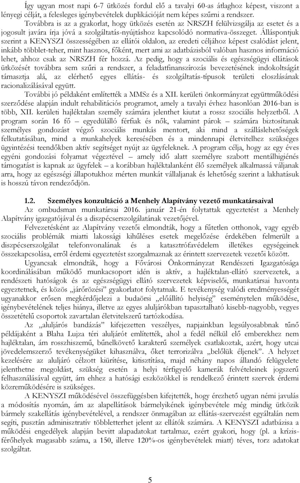 Álláspontjuk szerint a KENYSZI összességében az ellátói oldalon, az eredeti céljához képest csalódást jelent, inkább többlet-teher, mint hasznos, főként, mert ami az adatbázisból valóban hasznos