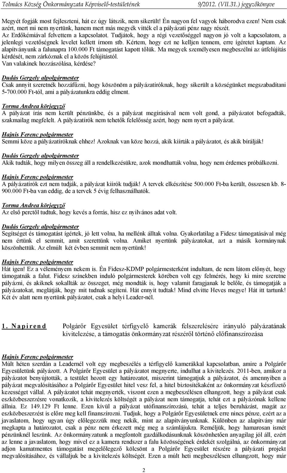 Tudjátok, hogy a régi vezetőséggel nagyon jó volt a kapcsolatom, a jelenlegi vezetőségnek levelet kellett írnom stb. Kértem, hogy ezt ne kelljen tennem, erre ígéretet kaptam.