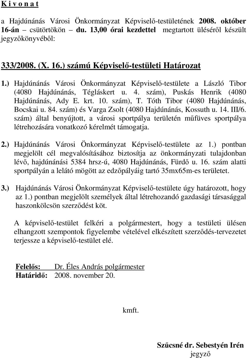 szám) által benyújtott, a városi sportpálya területén mőfüves sportpálya létrehozására vonatkozó kérelmét támogatja. 2.) Hajdúnánás Városi Önkormányzat Képviselı-testülete az 1.