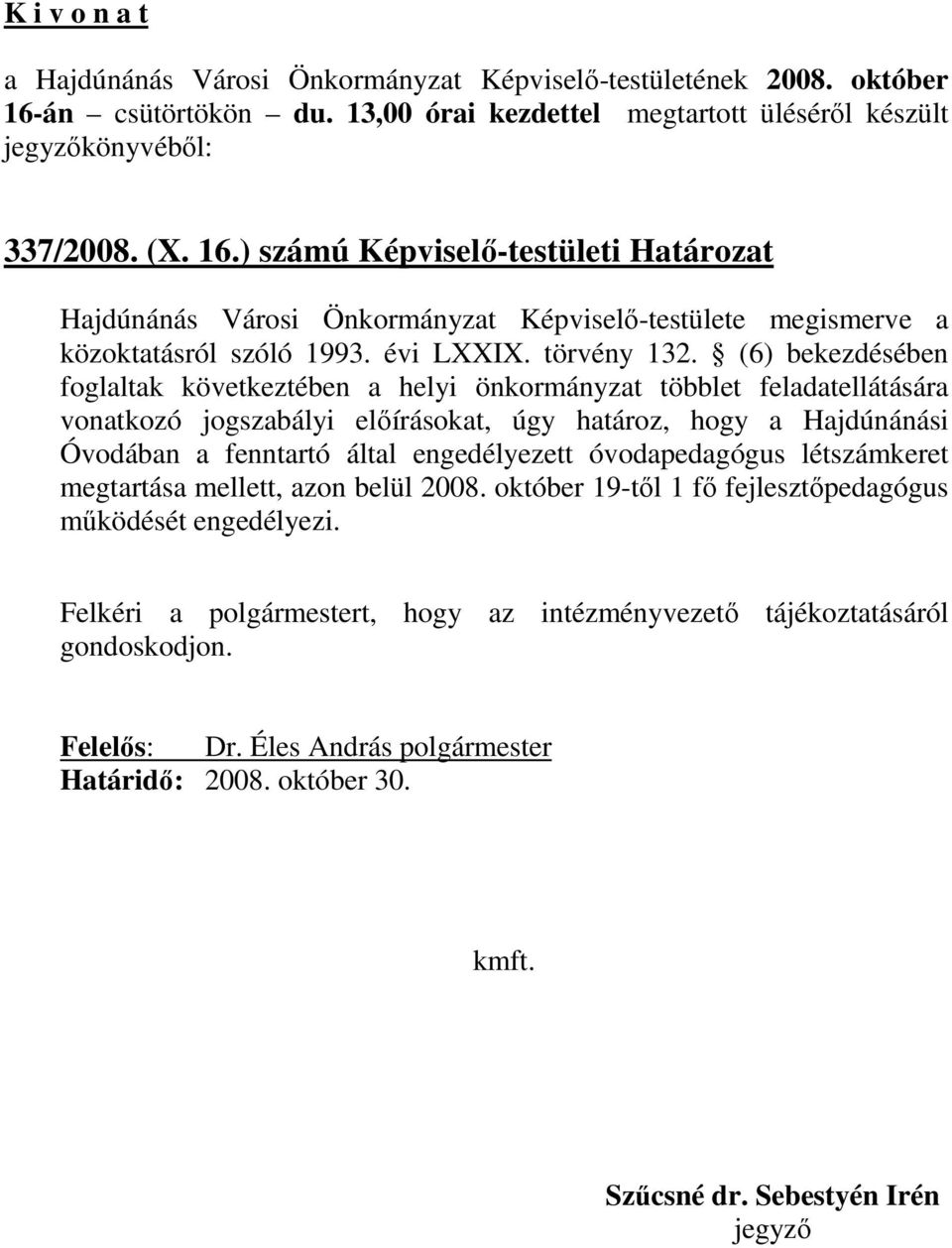 (6) bekezdésében foglaltak következtében a helyi önkormányzat többlet feladatellátására vonatkozó jogszabályi elıírásokat, úgy határoz, hogy a