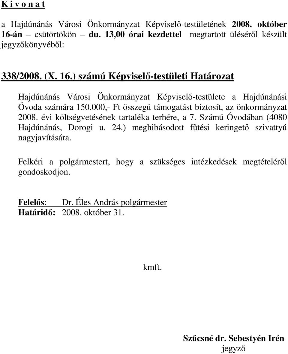 150.000,- Ft összegő támogatást biztosít, az önkormányzat 2008. évi költségvetésének tartaléka terhére, a 7.