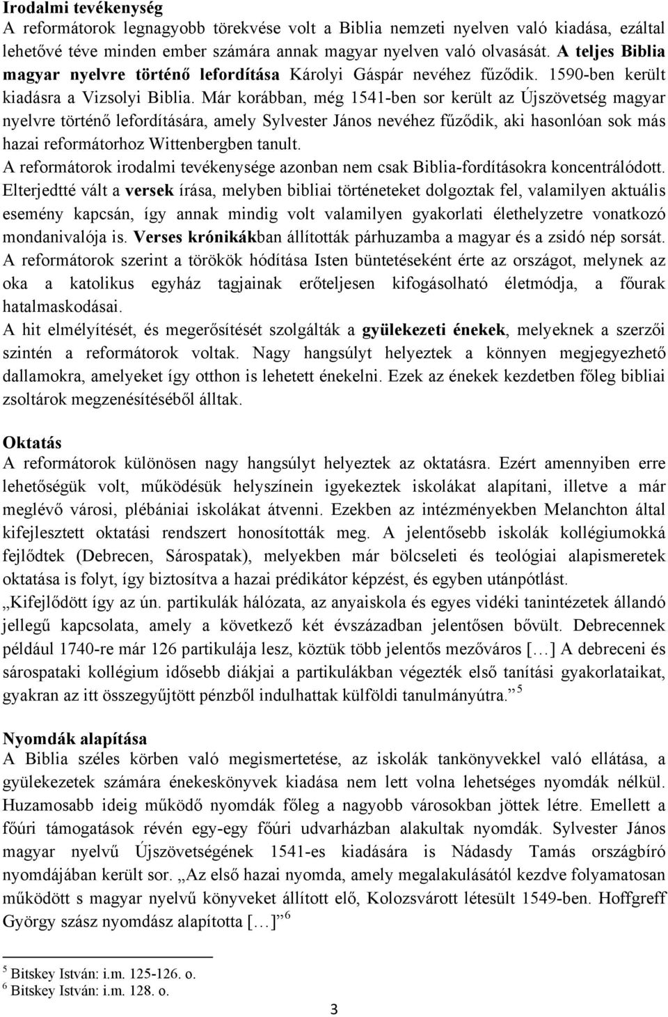 Már korábban, még 1541-ben sor került az Újszövetség magyar nyelvre történő lefordítására, amely Sylvester János nevéhez fűződik, aki hasonlóan sok más hazai reformátorhoz Wittenbergben tanult.