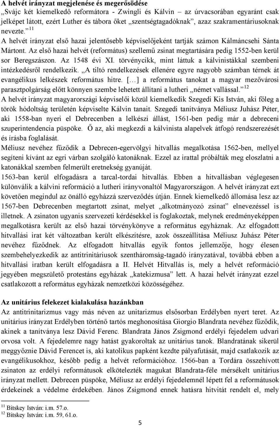 Az első hazai helvét (református) szellemű zsinat megtartására pedig 1552-ben kerül sor Beregszászon. Az 1548 évi XI. törvénycikk, mint láttuk a kálvinistákkal szembeni intézkedésről rendelkezik.