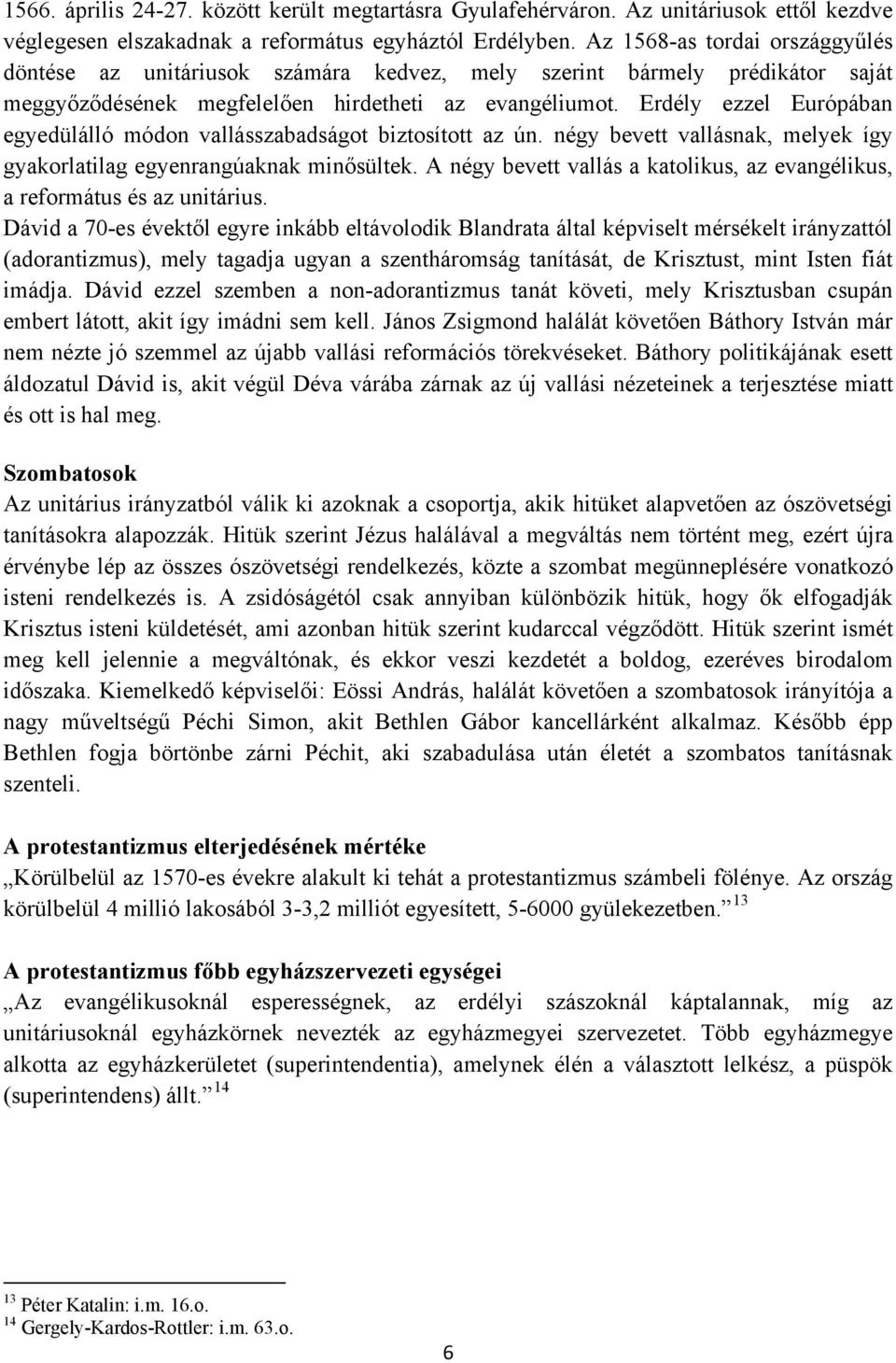 Erdély ezzel Európában egyedülálló módon vallásszabadságot biztosított az ún. négy bevett vallásnak, melyek így gyakorlatilag egyenrangúaknak minősültek.