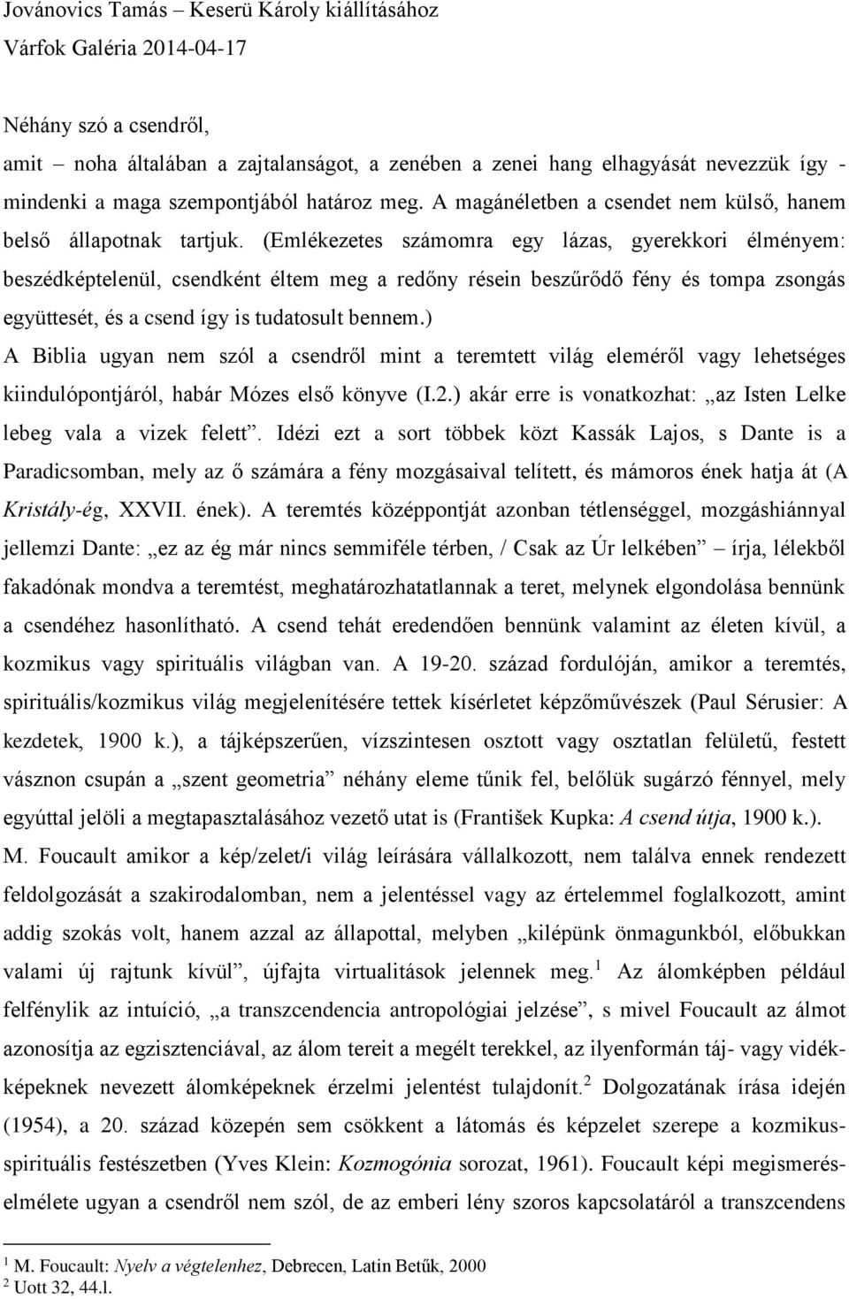 (Emlékezetes számomra egy lázas, gyerekkori élményem: beszédképtelenül, csendként éltem meg a redőny résein beszűrődő fény és tompa zsongás együttesét, és a csend így is tudatosult bennem.