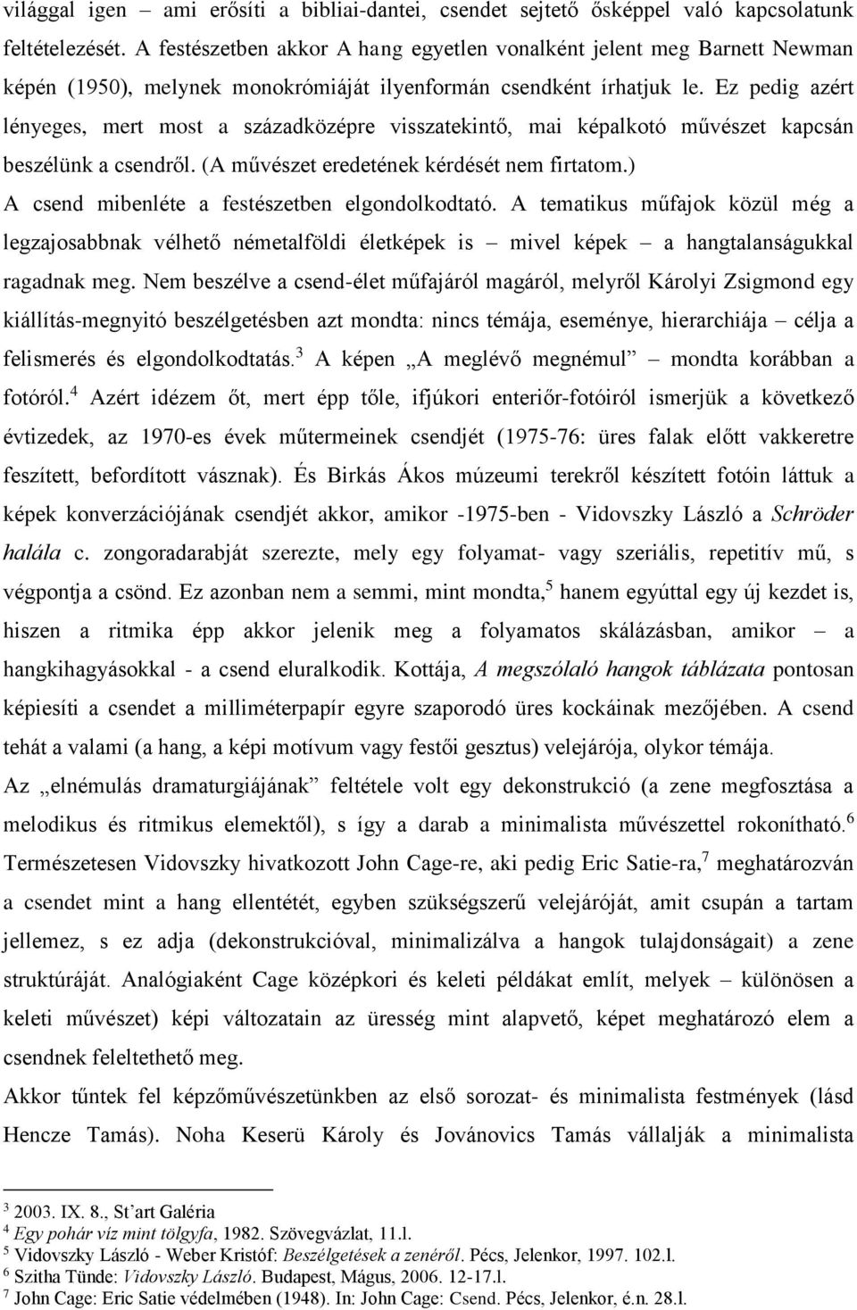 Ez pedig azért lényeges, mert most a századközépre visszatekintő, mai képalkotó művészet kapcsán beszélünk a csendről. (A művészet eredetének kérdését nem firtatom.