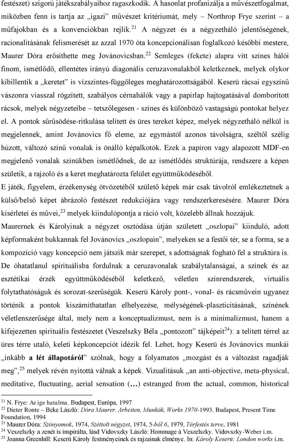 21 A négyzet és a négyzetháló jelentőségének, racionalitásának felismerését az azzal 1970 óta koncepcionálisan foglalkozó későbbi mestere, Maurer Dóra erősíthette meg Jovánovicsban.