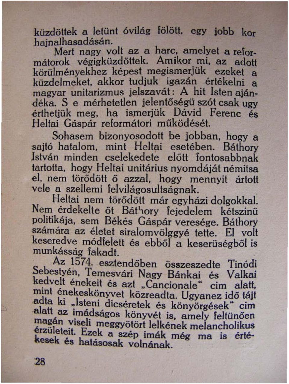 S e mérhetetlen jelentőségü szót csak ugy érthetjük meg, ha ismerjük Dávid Ferenc és Heltai Gáspár reformátori múködését. Sohasem bizonyosodott be jobban, hogy a sajtó hatalom, mint Heltai esetében.