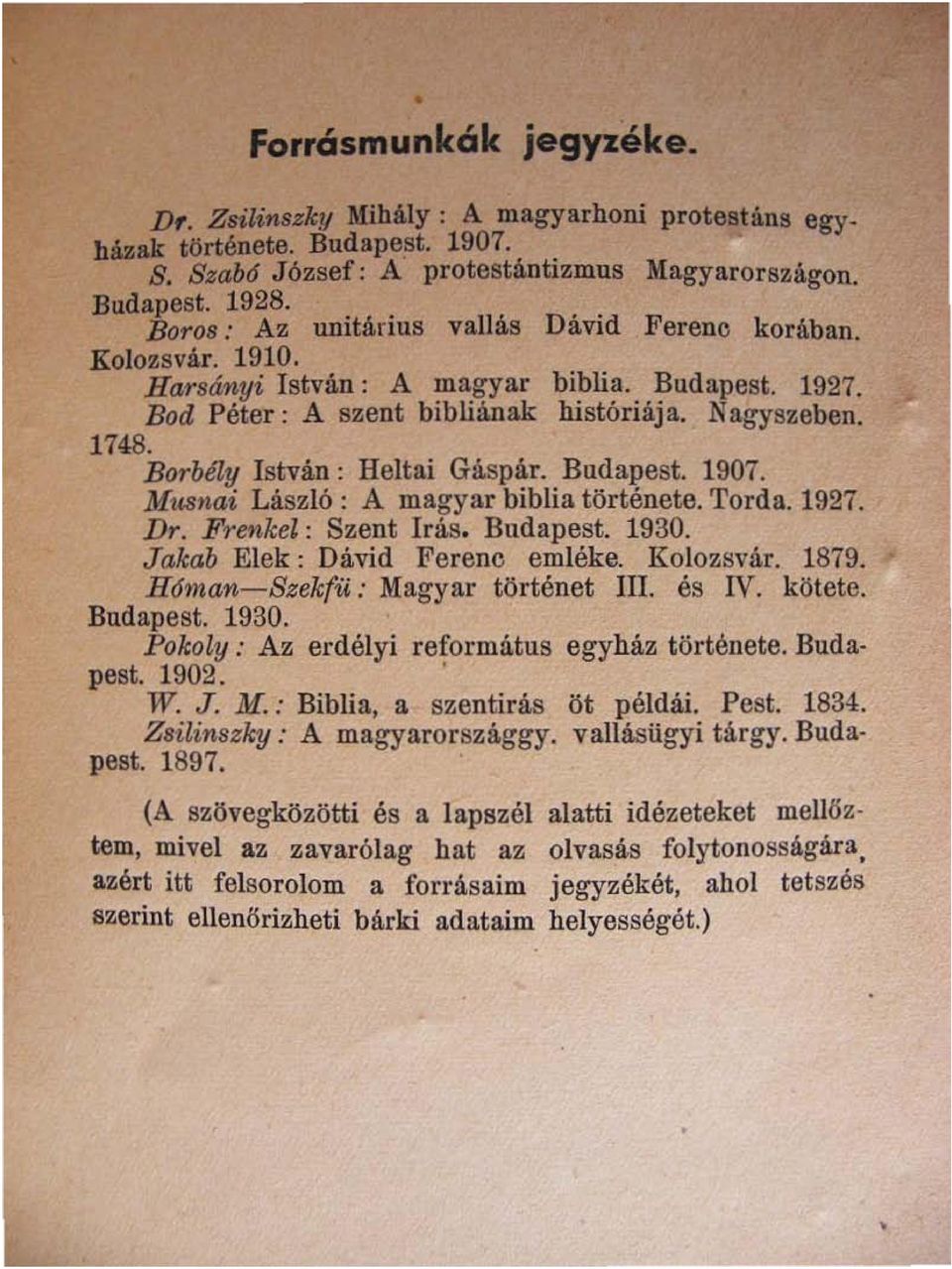 Budapest. 1907. Musnai László: A magyar biblia története. Torda. 1927. Dr. Frenkel: Szent Irás. Budapest. 1930. Jakab Elek: Dávid Ferenc emléke. Kolozsvár. 1879. H6man-Szekfü: Magyar történet rii.