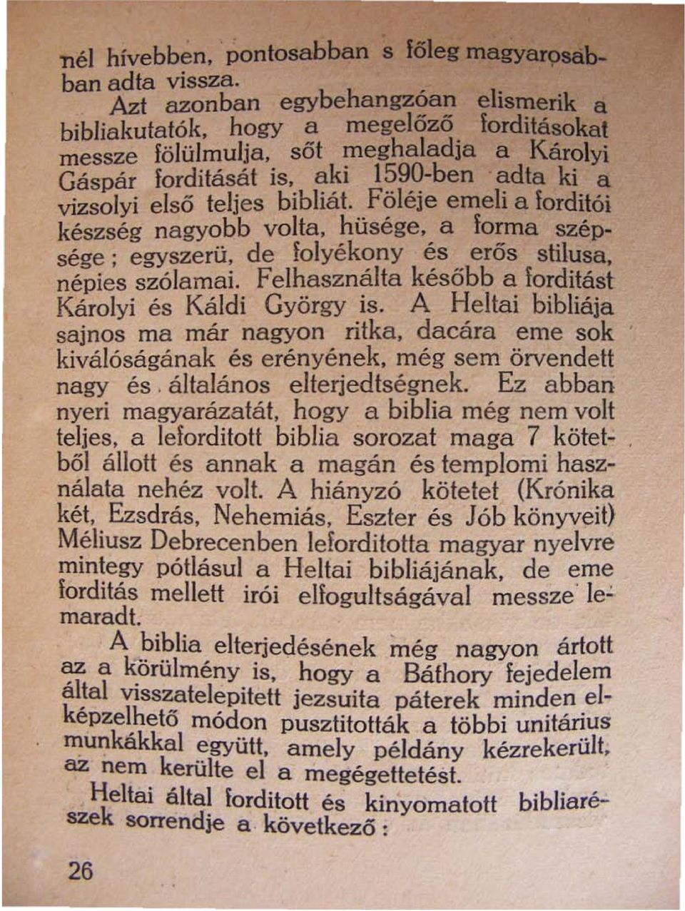 de folyékony és erós stilusa. népies szólamai. Felhasználta késöbb a forditást Károlyi és Káldi György is. A Heltai bibliája sajnos ma már nagyon ritka. dacára eme sok kiválóságának és erényének.