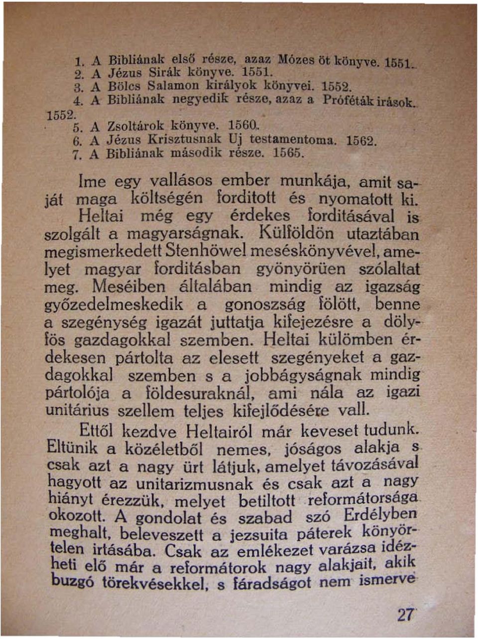 Heltai még egy érdekes forditásával is szolgált a magyarságnak. Küliöldön utaztában megismerkedett Stenhöwel meséskönyvével. amelyet magyar forditásban gyönyörüen szólaltat meg.