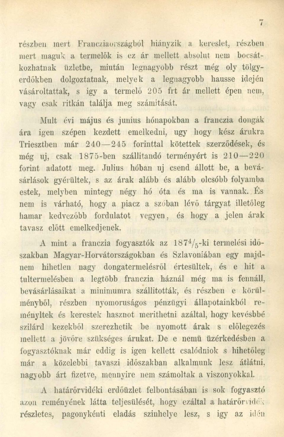 Mult évi május és június hónapokban a franczia dongák ára igen szépen kezdett emelkedni, ugy hogy kész árukra Triesztben már 240 245 forinttal kötettek szerződések, és még uj, csak 1875-ben