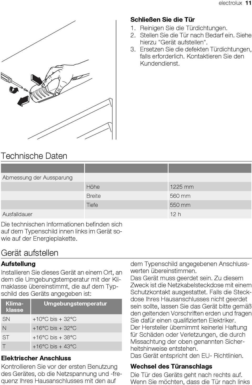 Technische Daten Abmessung der Aussparung Höhe 1225 mm Breite 560 mm Tiefe 550 mm Ausfalldauer 12 h Die technischen Informationen befinden sich auf dem Typenschild innen links im Gerät sowie auf der