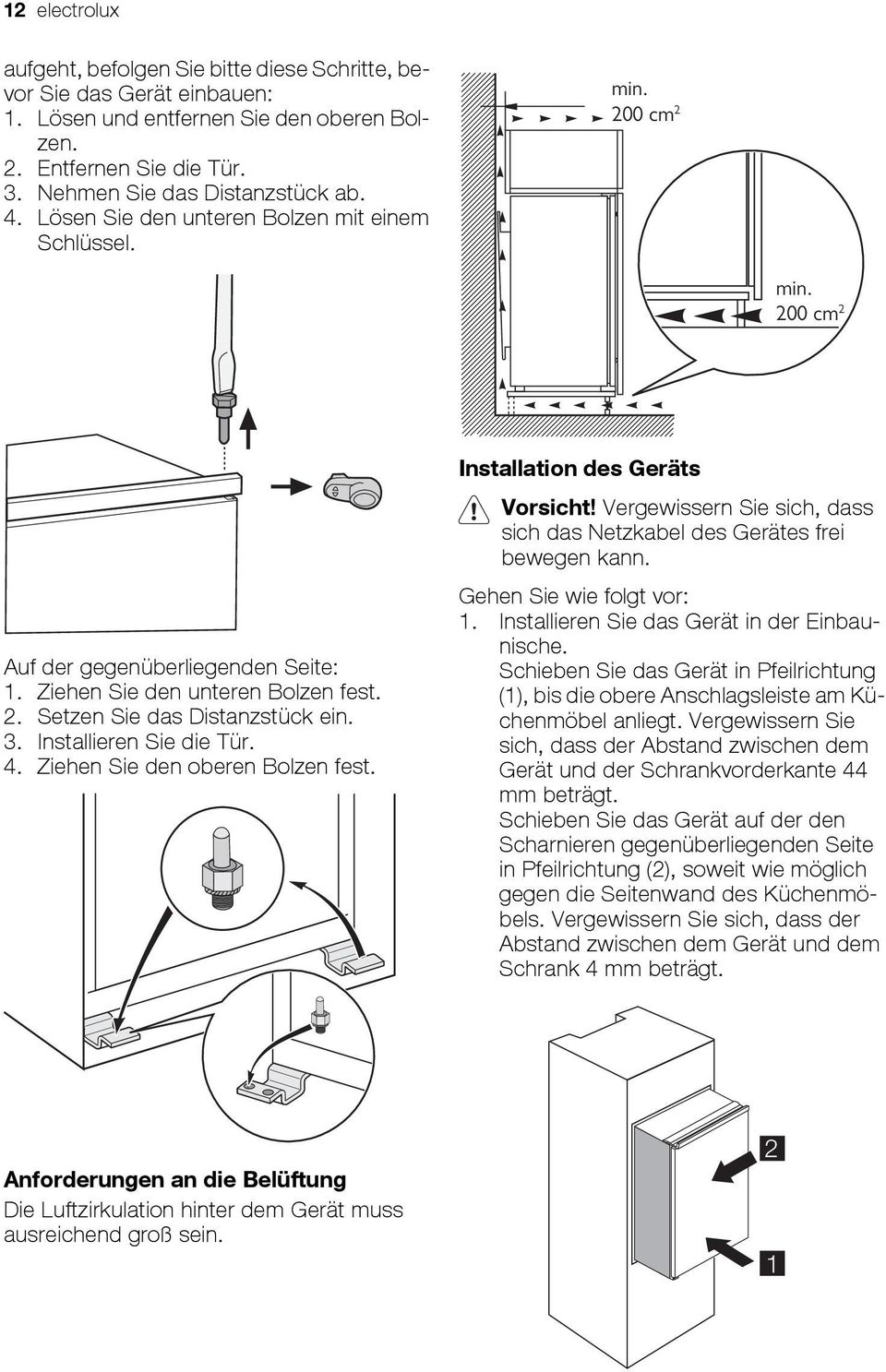 Installieren Sie die Tür. 4. Ziehen Sie den oberen Bolzen fest. Installation des Geräts Vorsicht! Vergewissern Sie sich, dass sich das Netzkabel des Gerätes frei bewegen kann.