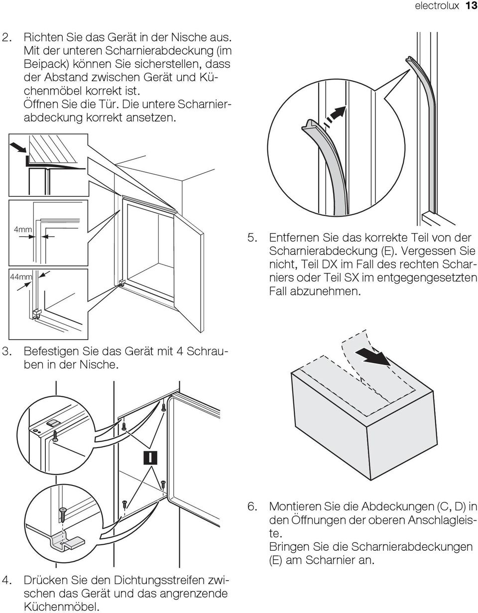 Die untere Scharnierabdeckung korrekt ansetzen. 4mm 44mm 5. Entfernen Sie das korrekte Teil von der Scharnierabdeckung (E).