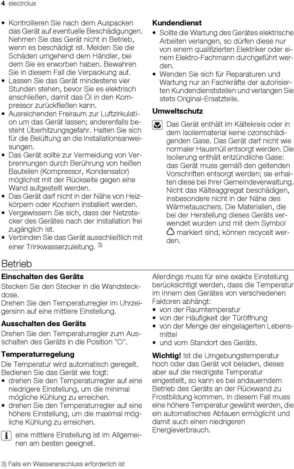 Lassen Sie das Gerät mindestens vier Stunden stehen, bevor Sie es elektrisch anschließen, damit das Öl in den Kompressor zurückfließen kann.