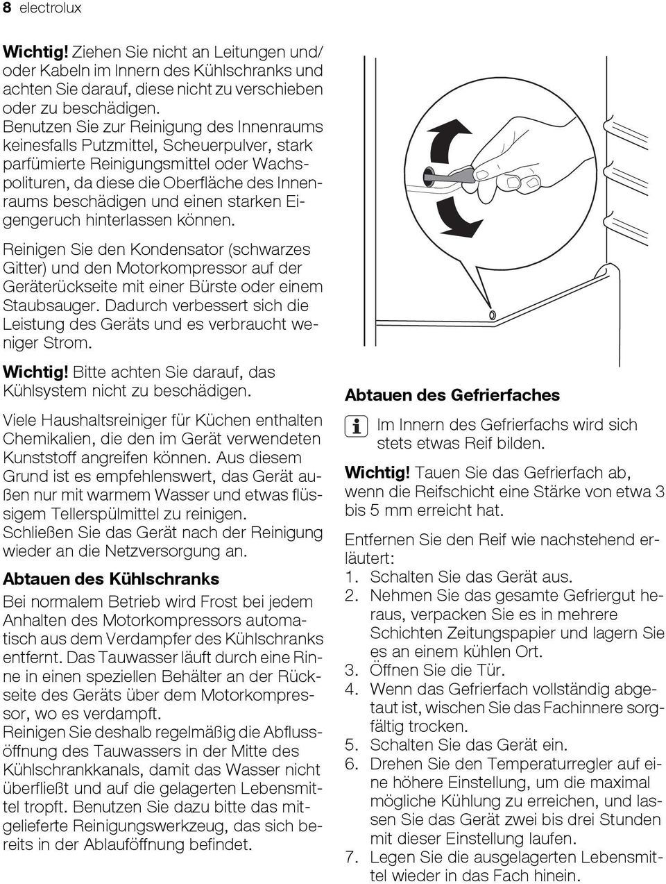 starken Eigengeruch hinterlassen können. Reinigen Sie den Kondensator (schwarzes Gitter) und den Motorkompressor auf der Geräterückseite mit einer Bürste oder einem Staubsauger.