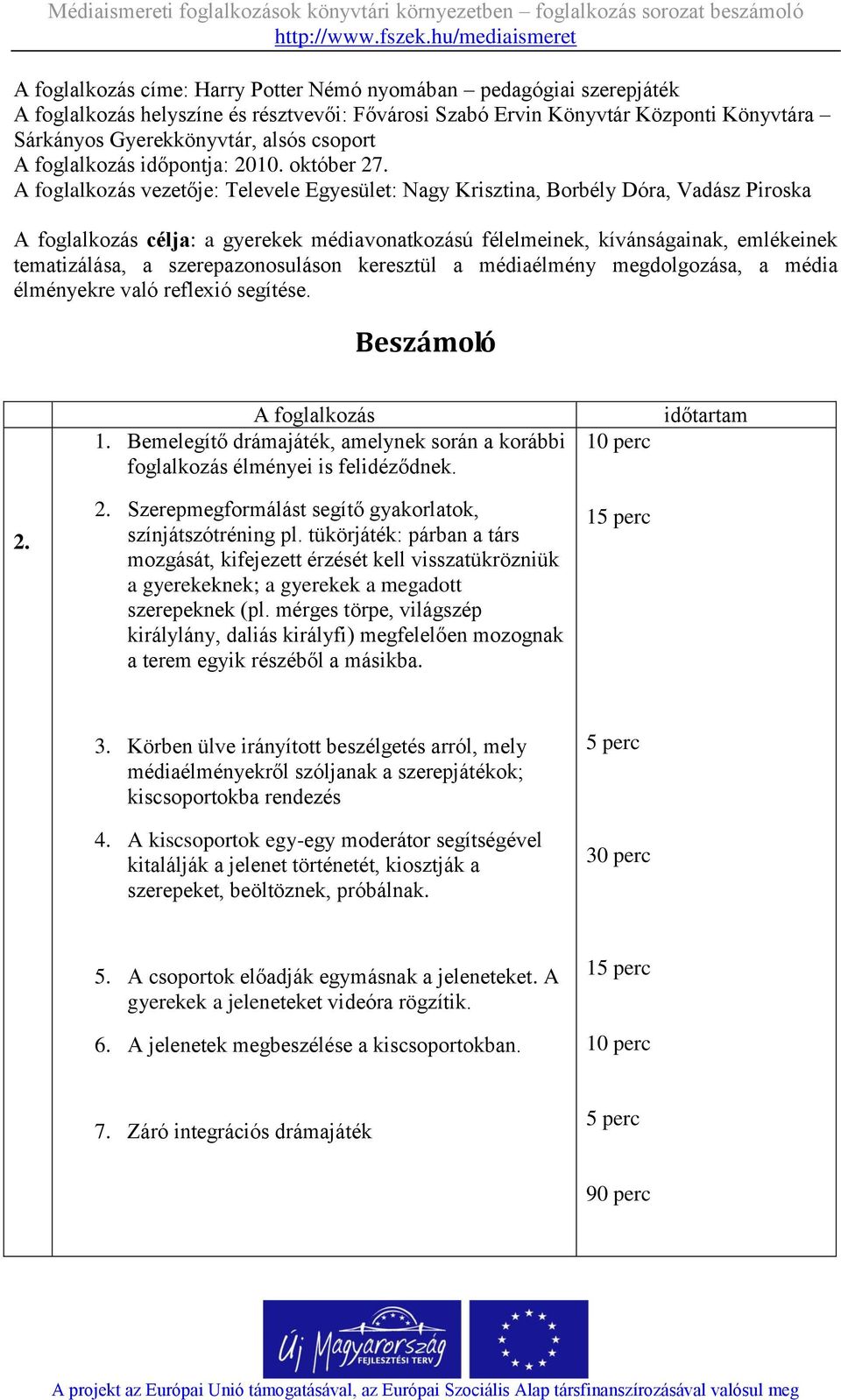 A foglalkozás vezetője: Televele Egyesület: Nagy Krisztina, Borbély Dóra, Vadász Piroska A foglalkozás célja: a gyerekek médiavonatkozású félelmeinek, kívánságainak, emlékeinek tematizálása, a