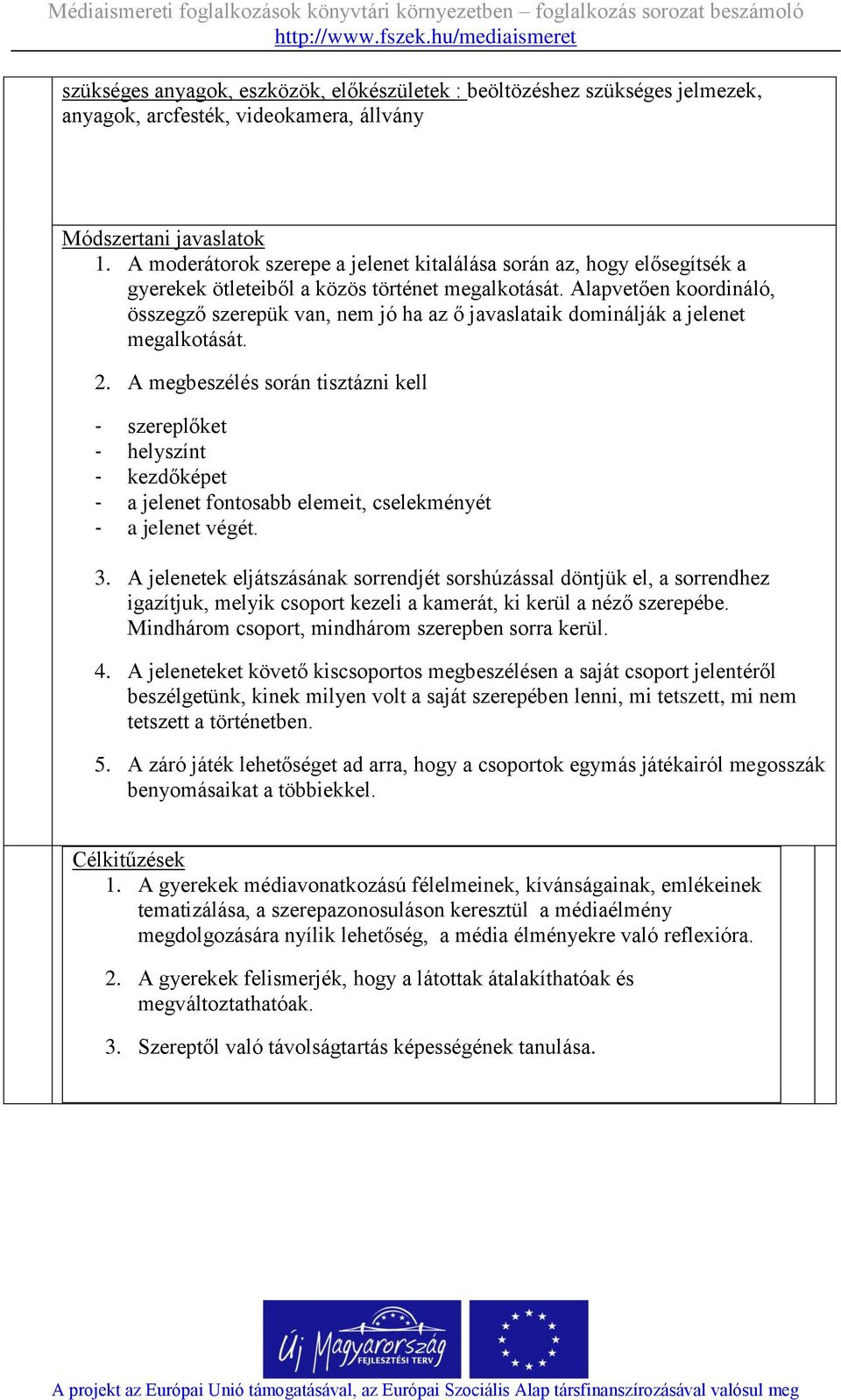 Alapvetően koordináló, összegző szerepük van, nem jó ha az ő javaslataik dominálják a jelenet megalkotását. 2.