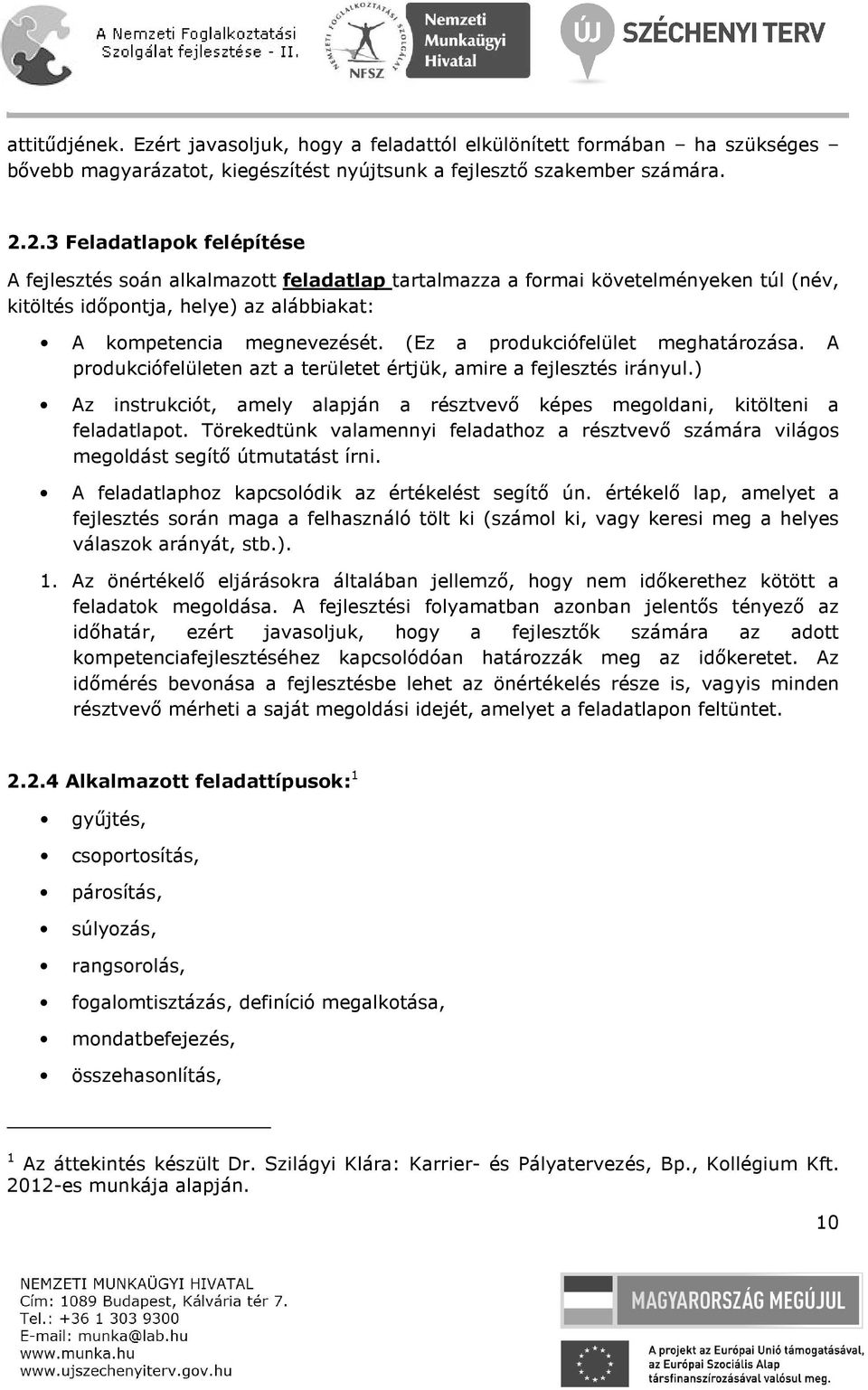 (Ez a produkciófelület meghatározása. A produkciófelületen azt a területet értjük, amire a fejlesztés irányul.) Az instrukciót, amely alapján a résztvevő képes megoldani, kitölteni a feladatlapot.