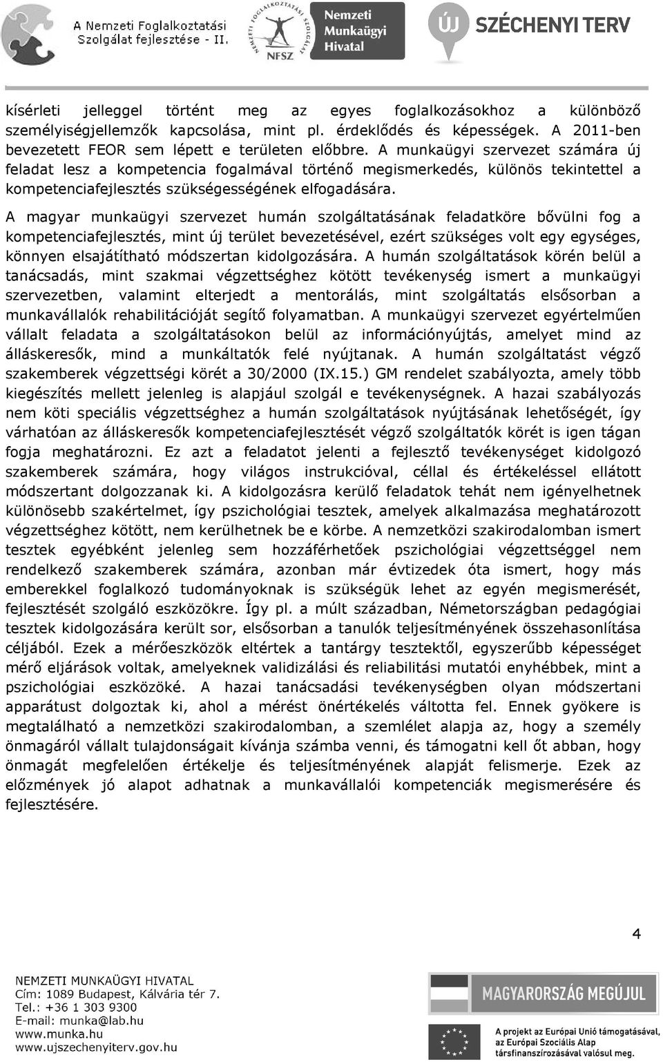 A magyar munkaügyi szervezet humán szolgáltatásának feladatköre bővülni fog a kompetenciafejlesztés, mint új terület bevezetésével, ezért szükséges volt egy egységes, könnyen elsajátítható módszertan