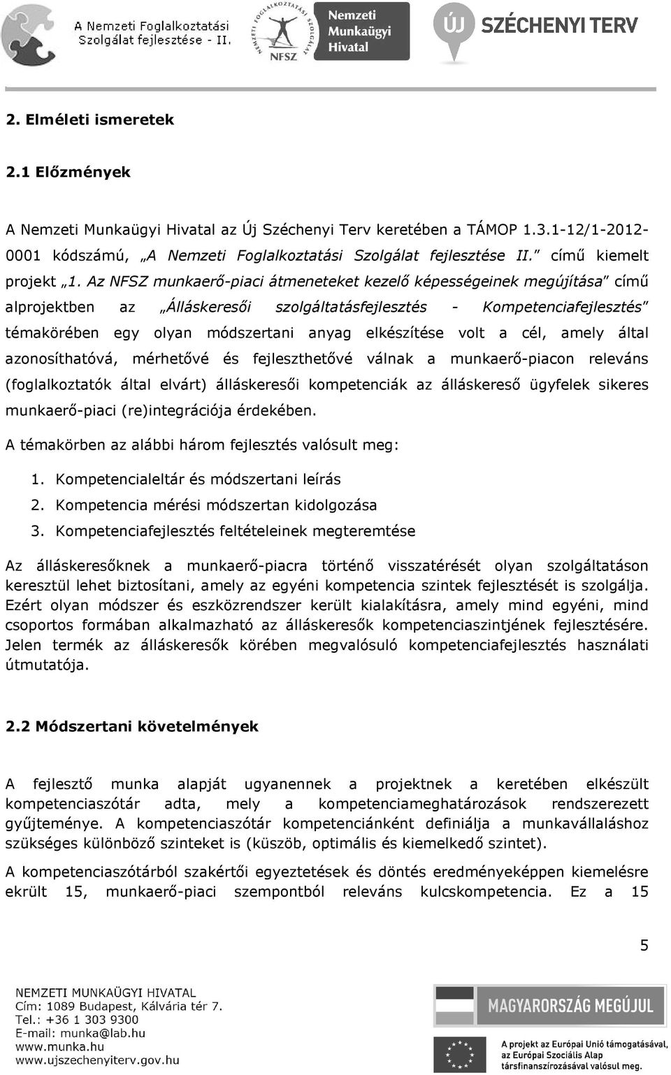 Az NFSZ munkaerő-piaci átmeneteket kezelő képességeinek megújítása című alprojektben az Álláskeresői szolgáltatásfejlesztés - Kompetenciafejlesztés témakörében egy olyan módszertani anyag elkészítése