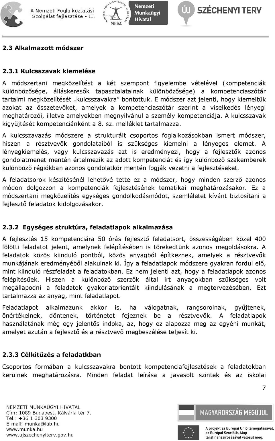 E módszer azt jelenti, hogy kiemeltük azokat az összetevőket, amelyek a kompetenciaszótár szerint a viselkedés lényegi meghatározói, illetve amelyekben megnyilvánul a személy kompetenciája.