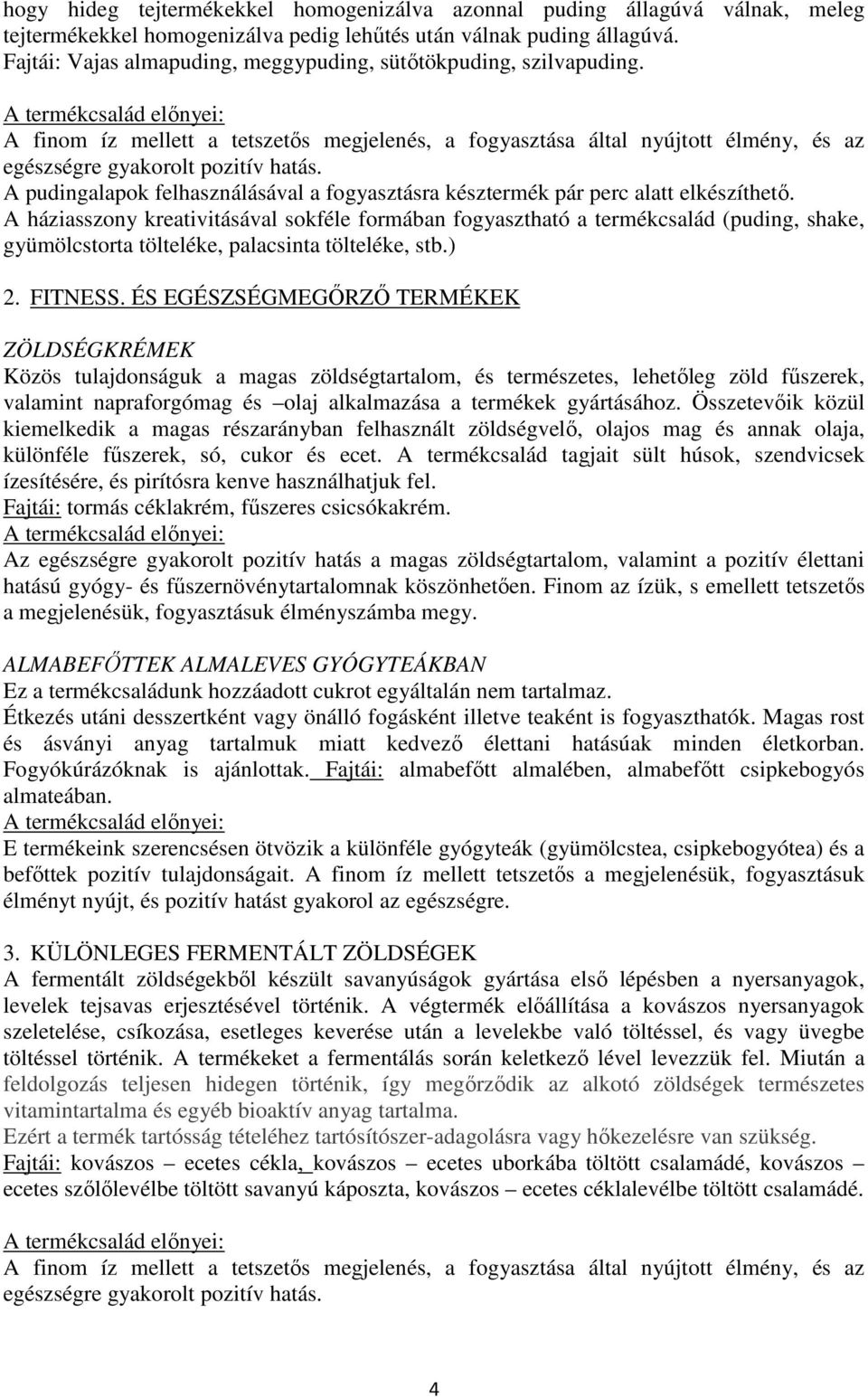 A háziasszony kreativitásával sokféle formában fogyasztható a termékcsalád (puding, shake, gyümölcstorta tölteléke, palacsinta tölteléke, stb.) 2. FITNESS.