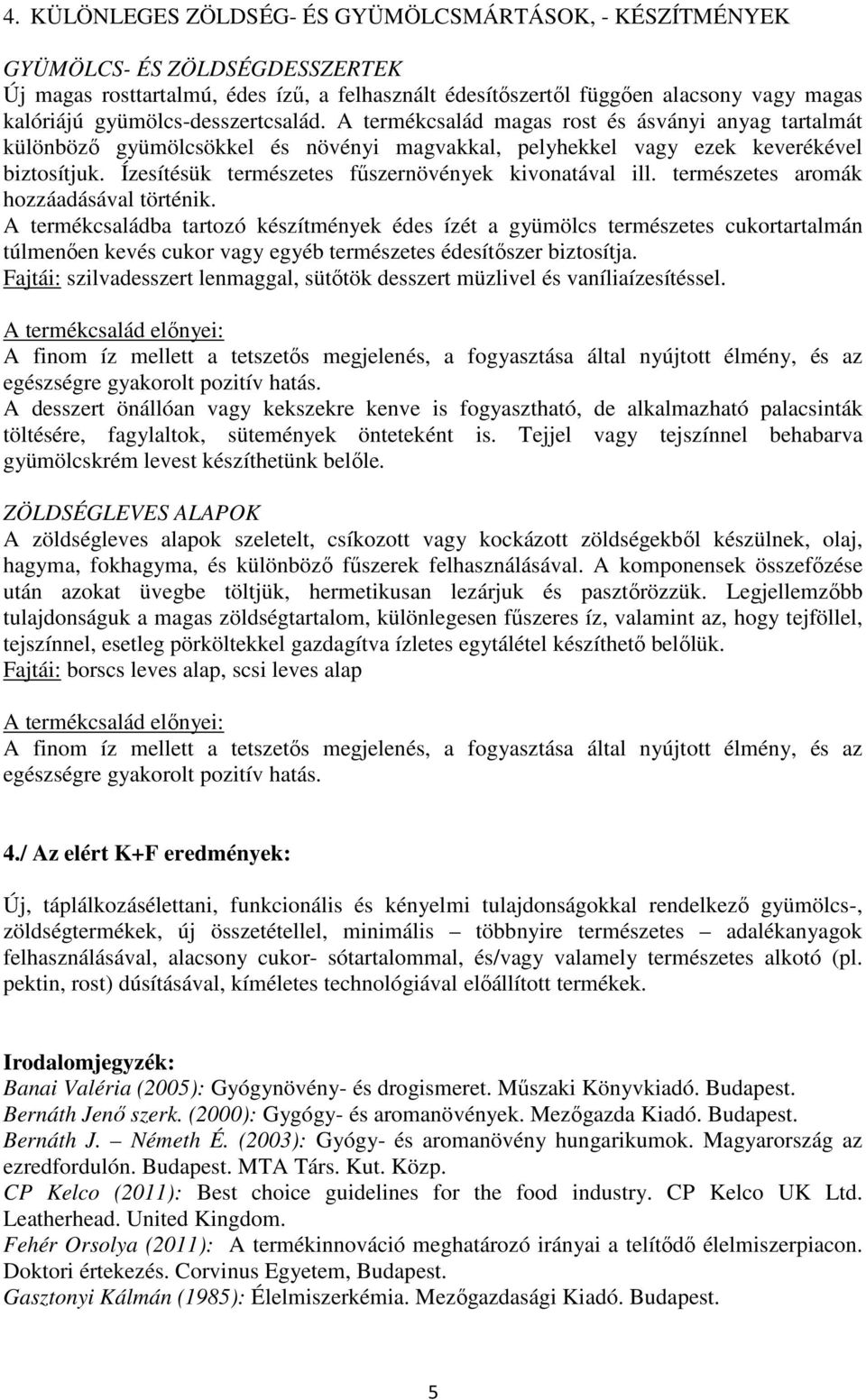 Ízesítésük természetes főszernövények kivonatával ill. természetes aromák hozzáadásával történik.