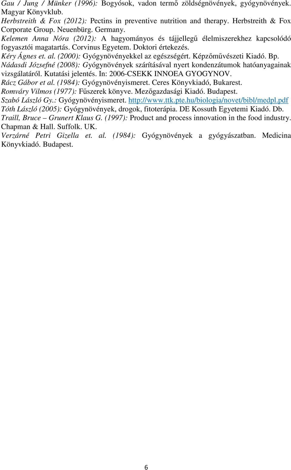 Kéry Ágnes et. al. (2000): Gyógynövényekkel az egészségért. Képzımővészeti Kiadó. Bp. Nádasdi Józsefné (2008): Gyógynövények szárításával nyert kondenzátumok hatóanyagainak vizsgálatáról.