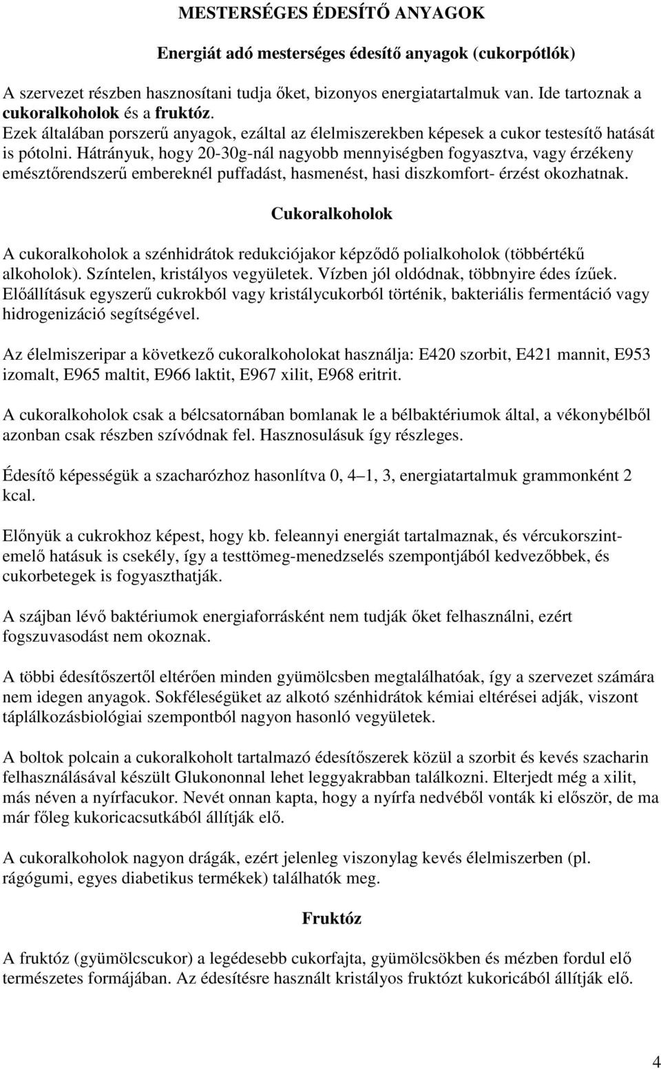 Hátrányuk, hogy 20-30g-nál nagyobb mennyiségben fogyasztva, vagy érzékeny emésztırendszerő embereknél puffadást, hasmenést, hasi diszkomfort- érzést okozhatnak.