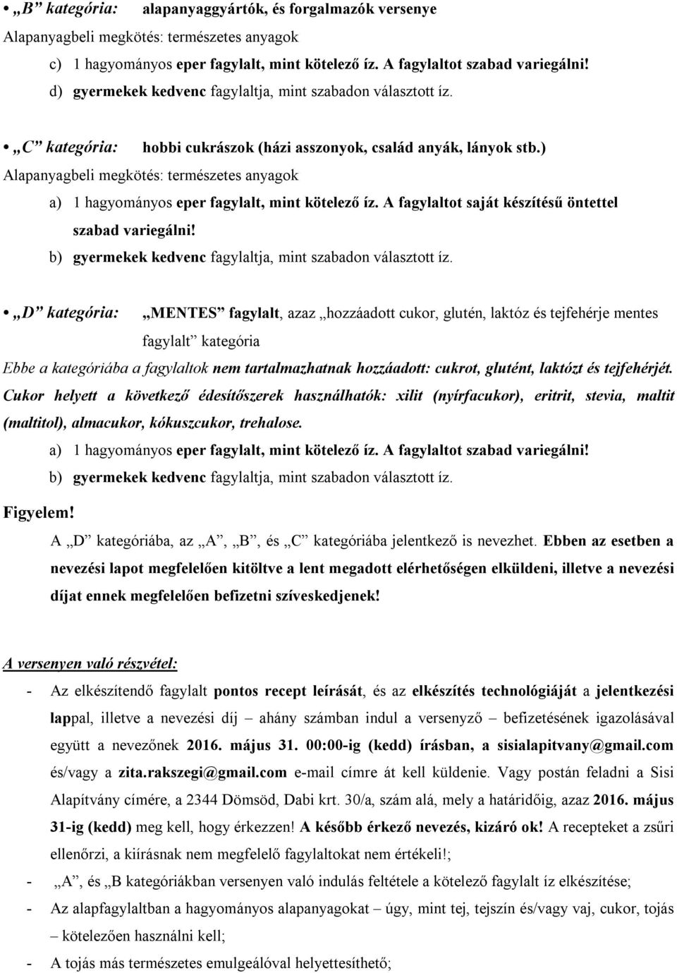 ) Alapanyagbeli megkötés: természetes anyagok a) 1 hagyományos eper fagylalt, mint kötelező íz. A fagylaltot saját készítésű öntettel szabad variegálni!