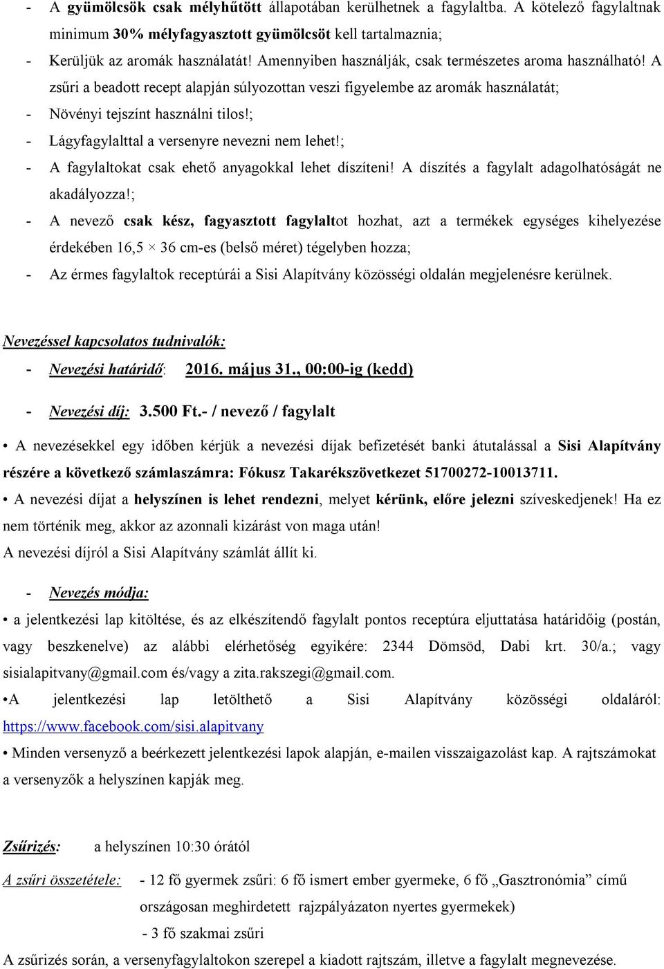 ; - Lágyfagylalttal a versenyre nevezni nem lehet!; - A fagylaltokat csak ehető anyagokkal lehet díszíteni! A díszítés a fagylalt adagolhatóságát ne akadályozza!