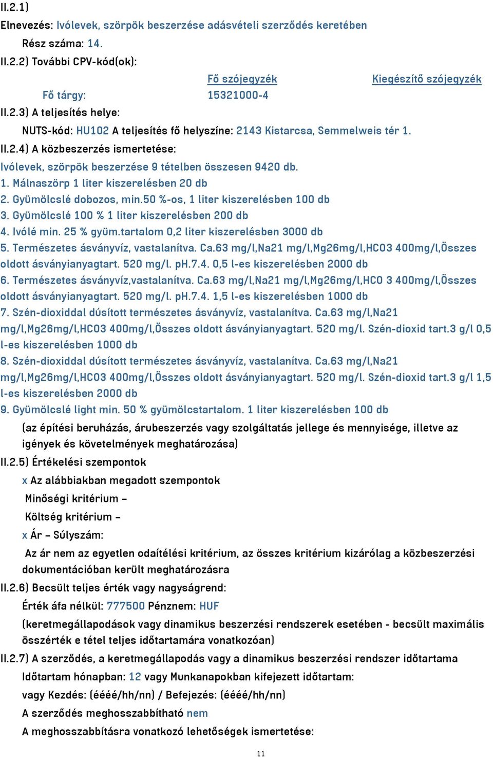 50 %-os, 1 liter kiszerelésben 100 db 3. Gyümölcslé 100 % 1 liter kiszerelésben 200 db 4. Ivólé min. 25 % gyüm.tartalom 0,2 liter kiszerelésben 3000 db 5. Természetes ásványvíz, vastalanítva. Ca.