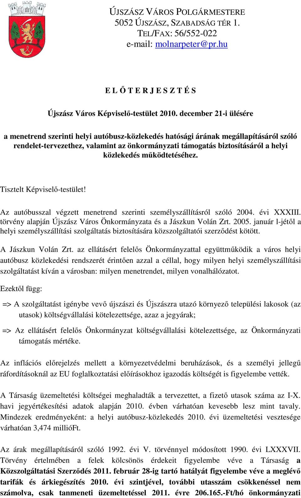 működtetéséhez. Tisztelt Képviselő-testület! Az autóbusszal végzett menetrend szerinti személyszállításról szóló 2004. évi XXXIII. törvény alapján Újszász Város Önkormányzata és a Jászkun Volán Zrt.