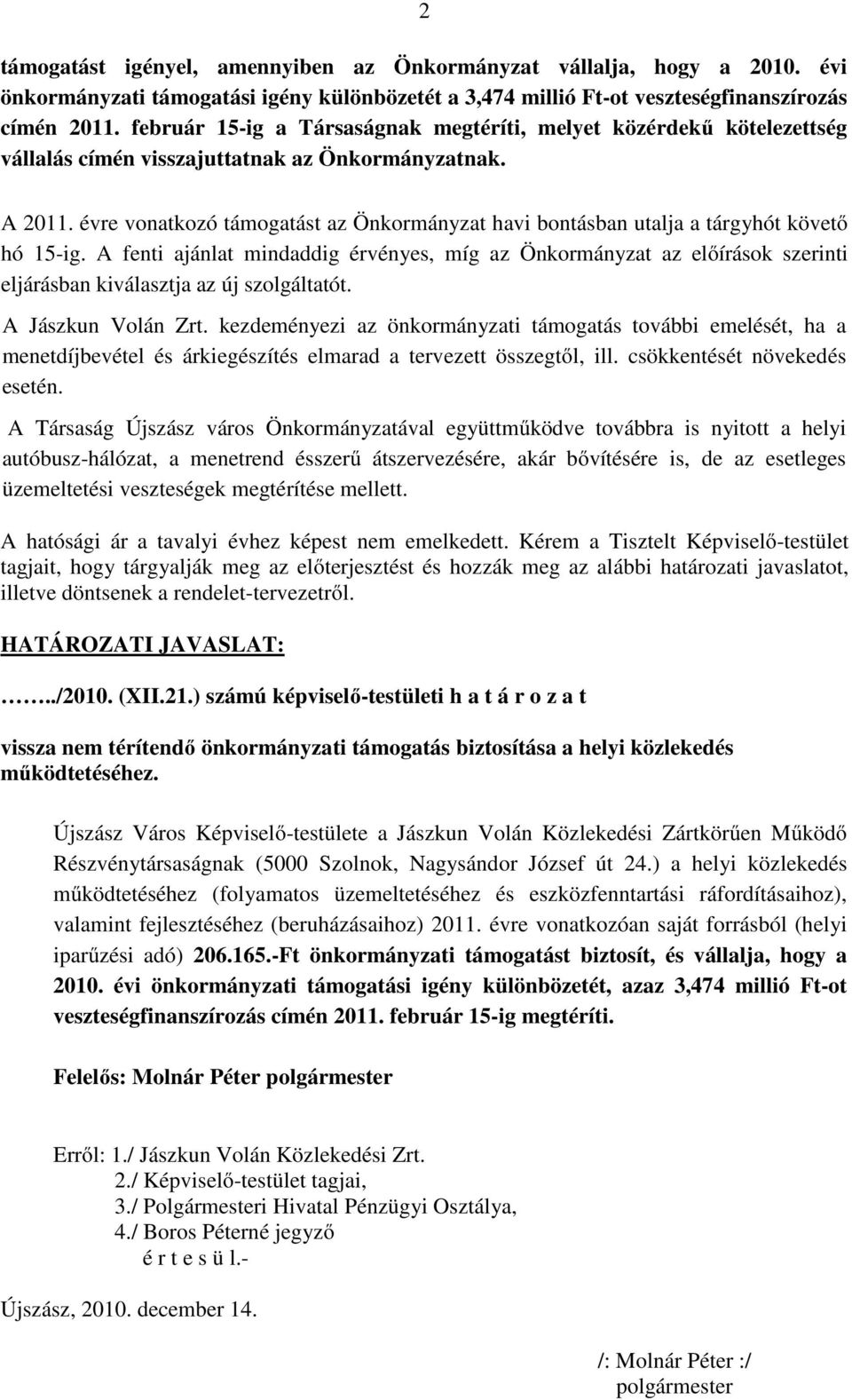 évre vonatkozó támogatást az Önkormányzat havi bontásban utalja a tárgyhót követő hó 15-ig.