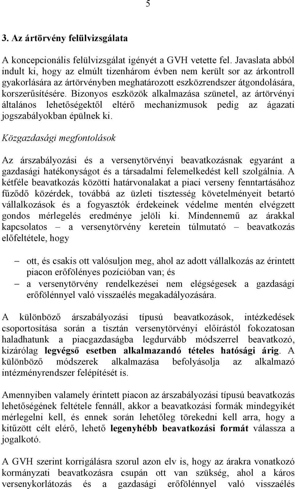 Bizonyos eszközök alkalmazása szünetel, az ártörvényi általános lehetőségektől eltérő mechanizmusok pedig az ágazati jogszabályokban épülnek ki.