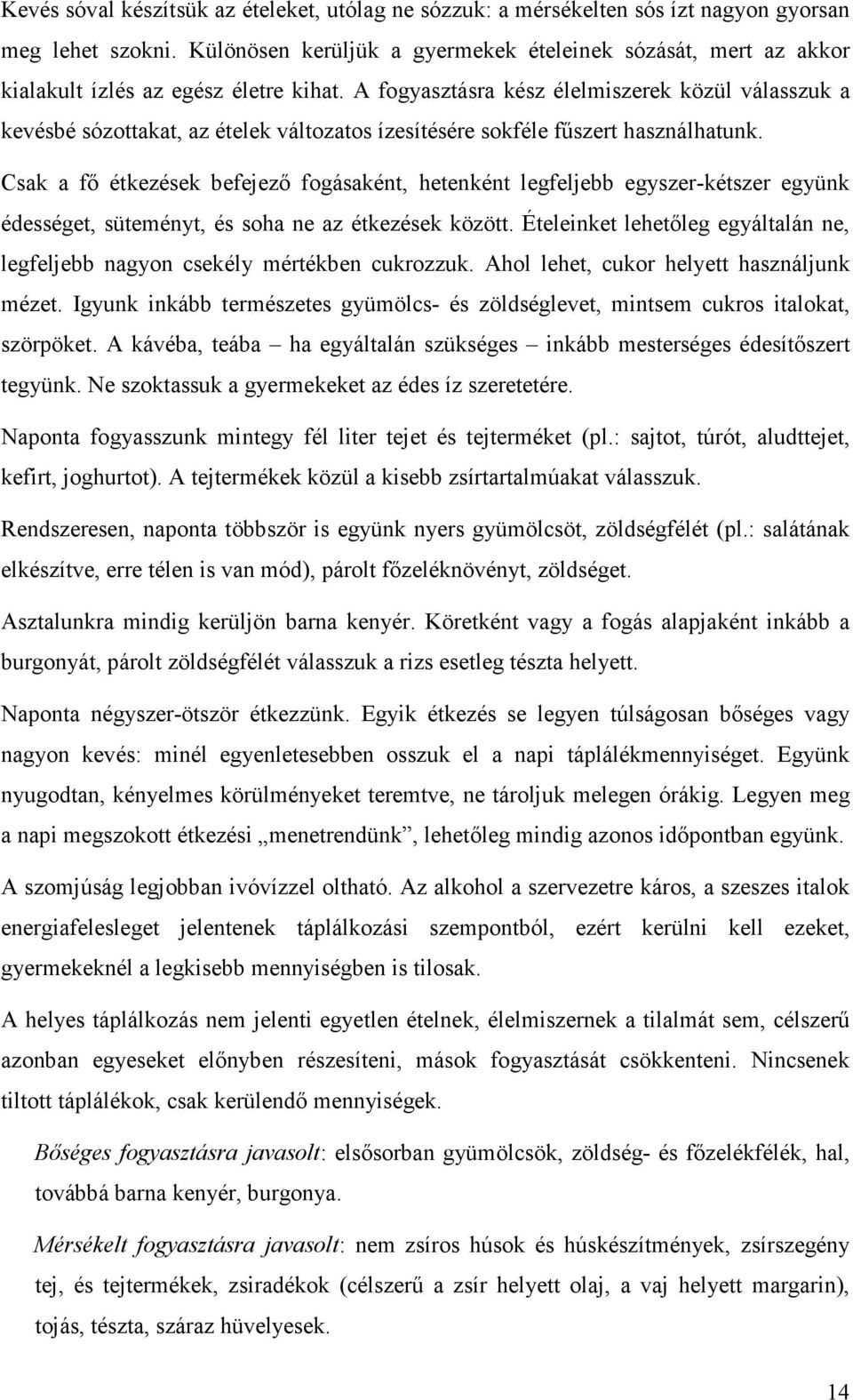 A fogyasztásra kész élelmiszerek közül válasszuk a kevésbé sózottakat, az ételek változatos ízesítésére sokféle fűszert használhatunk.