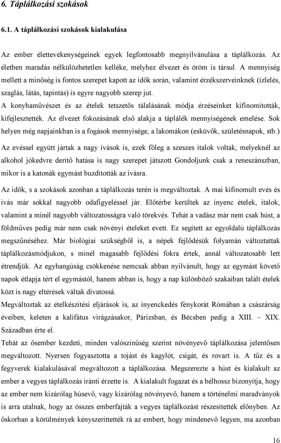 A mennyiség mellett a minőség is fontos szerepet kapott az idők során, valamint érzékszerveinknek (ízlelés, szaglás, látás, tapintás) is egyre nagyobb szerep jut.