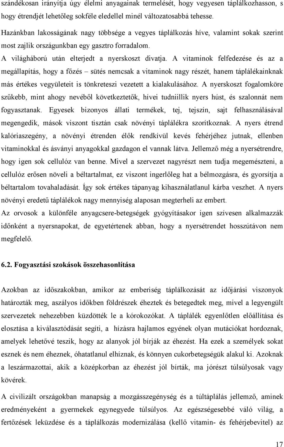 A vitaminok felfedezése és az a megállapítás, hogy a főzés sütés nemcsak a vitaminok nagy részét, hanem táplálékainknak más értékes vegyületeit is tönkreteszi vezetett a kialakulásához.