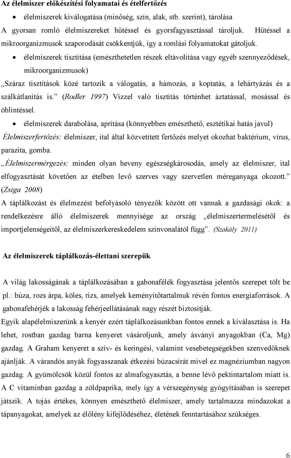 élelmiszerek tisztítása (emészthetetlen részek eltávolítása vagy egyéb szennyeződések, mikroorganizmusok) Száraz tisztítások közé tartozik a válogatás, a hámozás, a koptatás, a lehártyázás és a