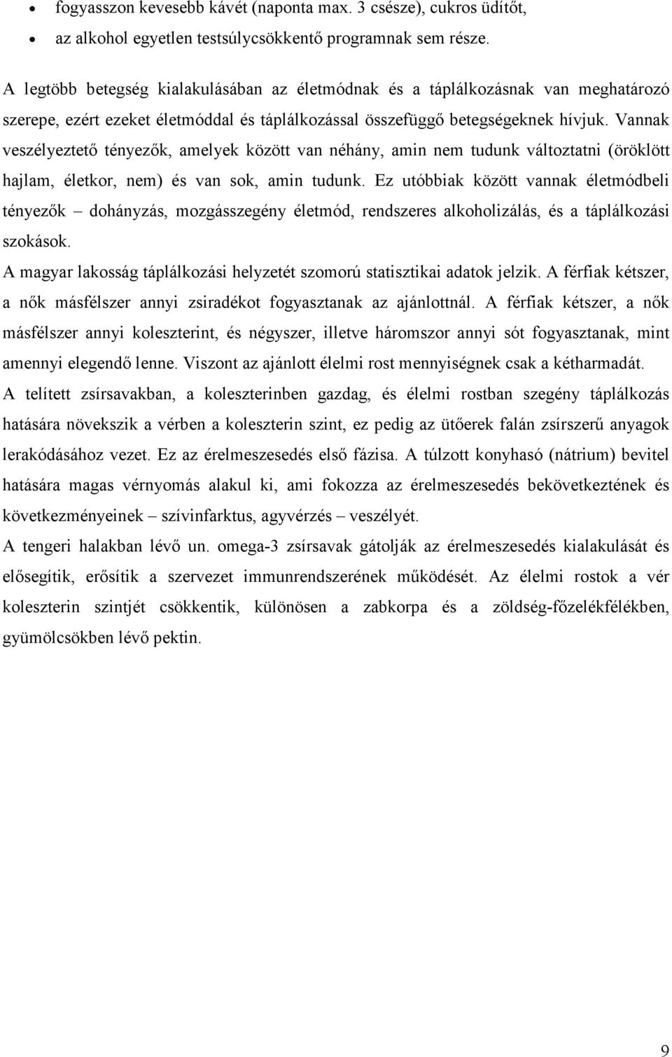 Vannak veszélyeztető tényezők, amelyek között van néhány, amin nem tudunk változtatni (öröklött hajlam, életkor, nem) és van sok, amin tudunk.