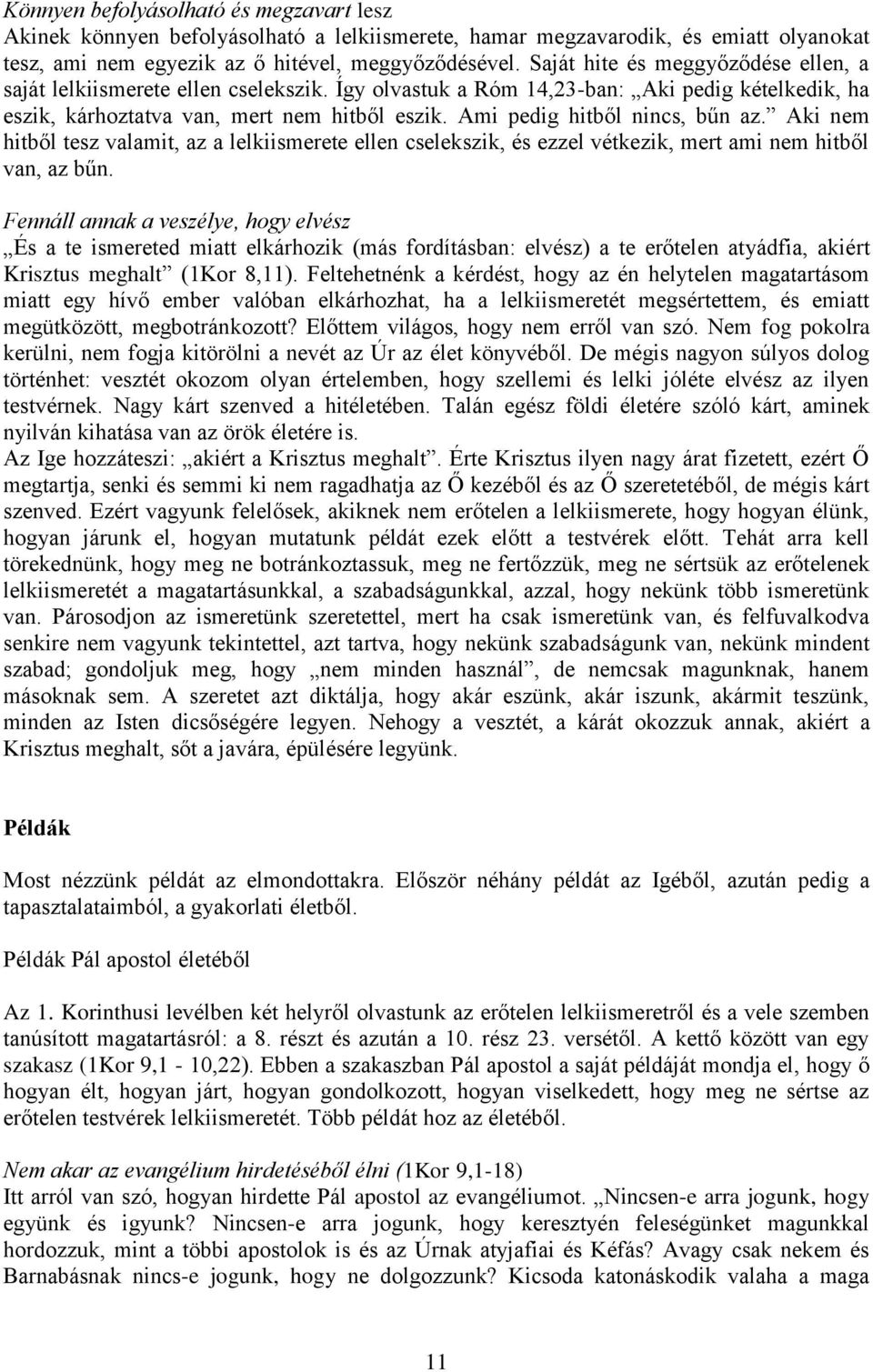 Ami pedig hitből nincs, bűn az. Aki nem hitből tesz valamit, az a lelkiismerete ellen cselekszik, és ezzel vétkezik, mert ami nem hitből van, az bűn.