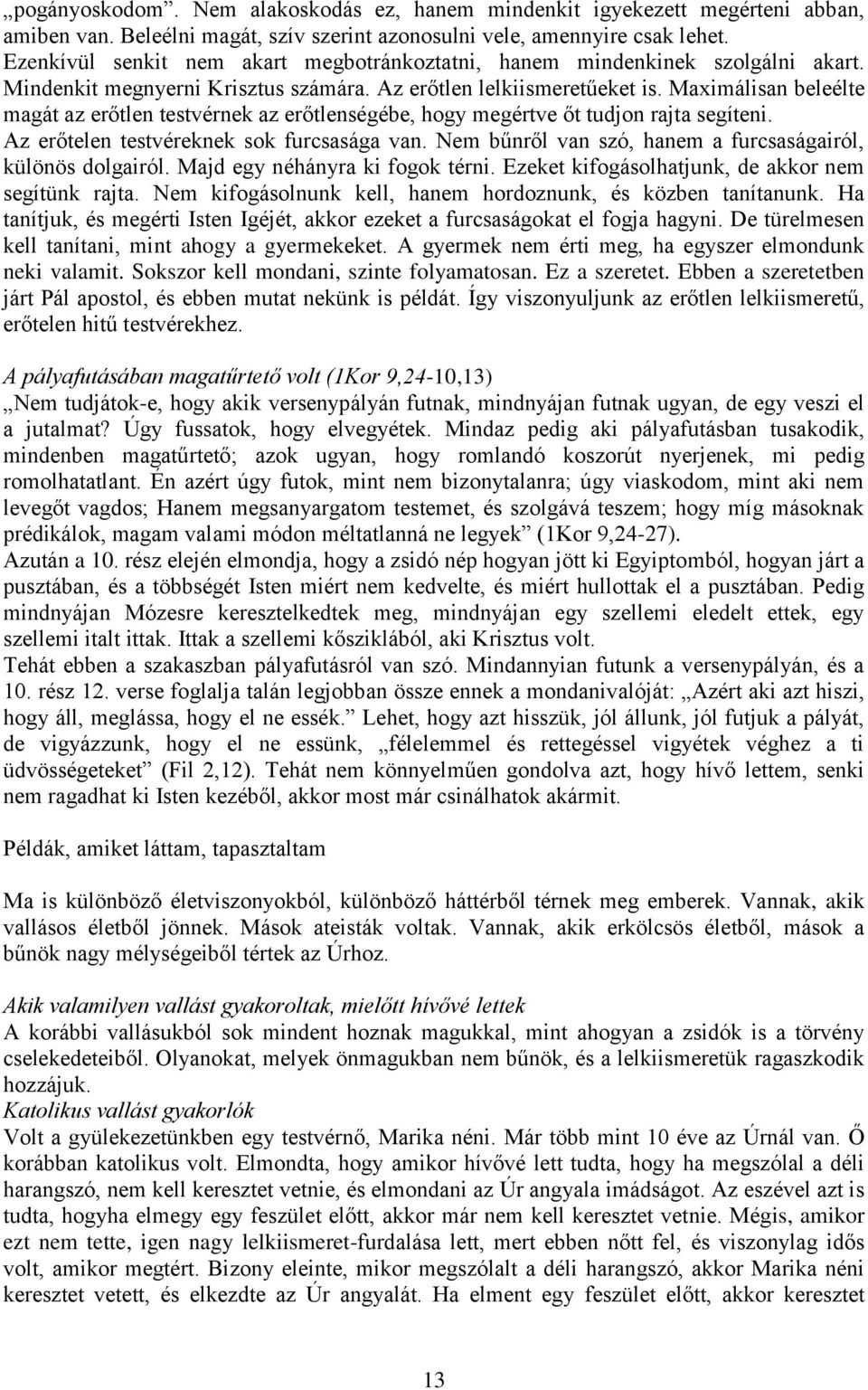 Maximálisan beleélte magát az erőtlen testvérnek az erőtlenségébe, hogy megértve őt tudjon rajta segíteni. Az erőtelen testvéreknek sok furcsasága van.