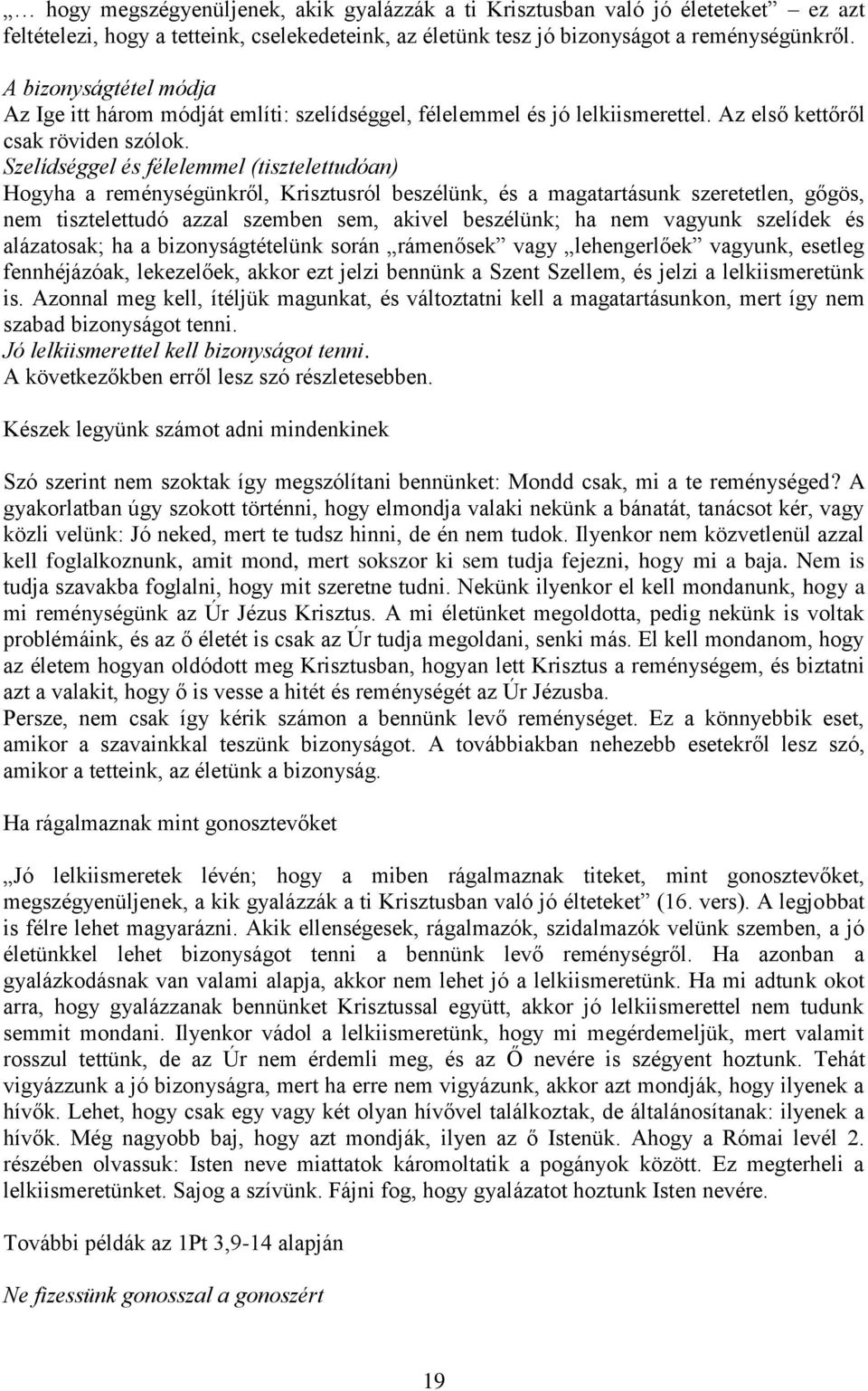 Szelídséggel és félelemmel (tisztelettudóan) Hogyha a reménységünkről, Krisztusról beszélünk, és a magatartásunk szeretetlen, gőgös, nem tisztelettudó azzal szemben sem, akivel beszélünk; ha nem