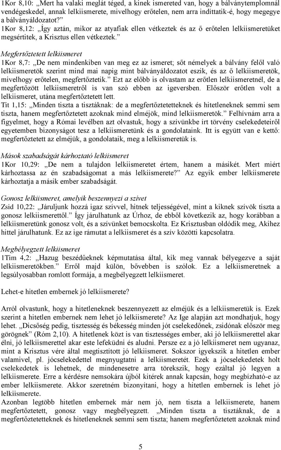 Megfertőztetett lelkiismeret 1Kor 8,7: De nem mindenkiben van meg ez az ismeret; sőt némelyek a bálvány felől való lelkiismeretök szerint mind mai napig mint bálványáldozatot eszik, és az ő