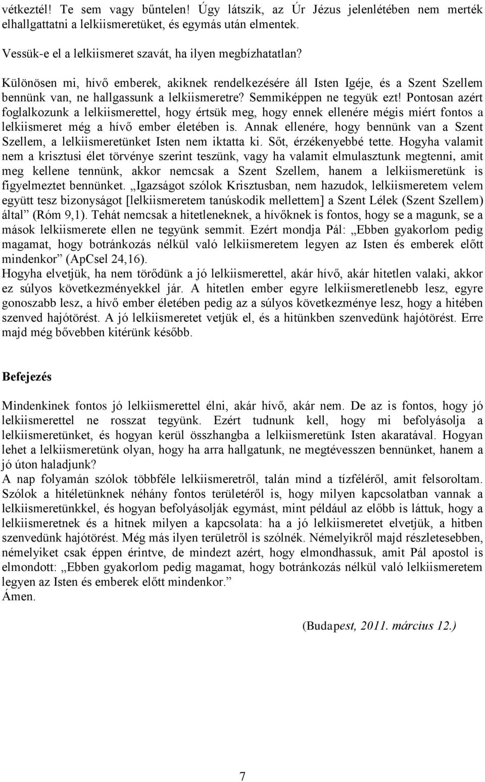 Semmiképpen ne tegyük ezt! Pontosan azért foglalkozunk a lelkiismerettel, hogy értsük meg, hogy ennek ellenére mégis miért fontos a lelkiismeret még a hívő ember életében is.