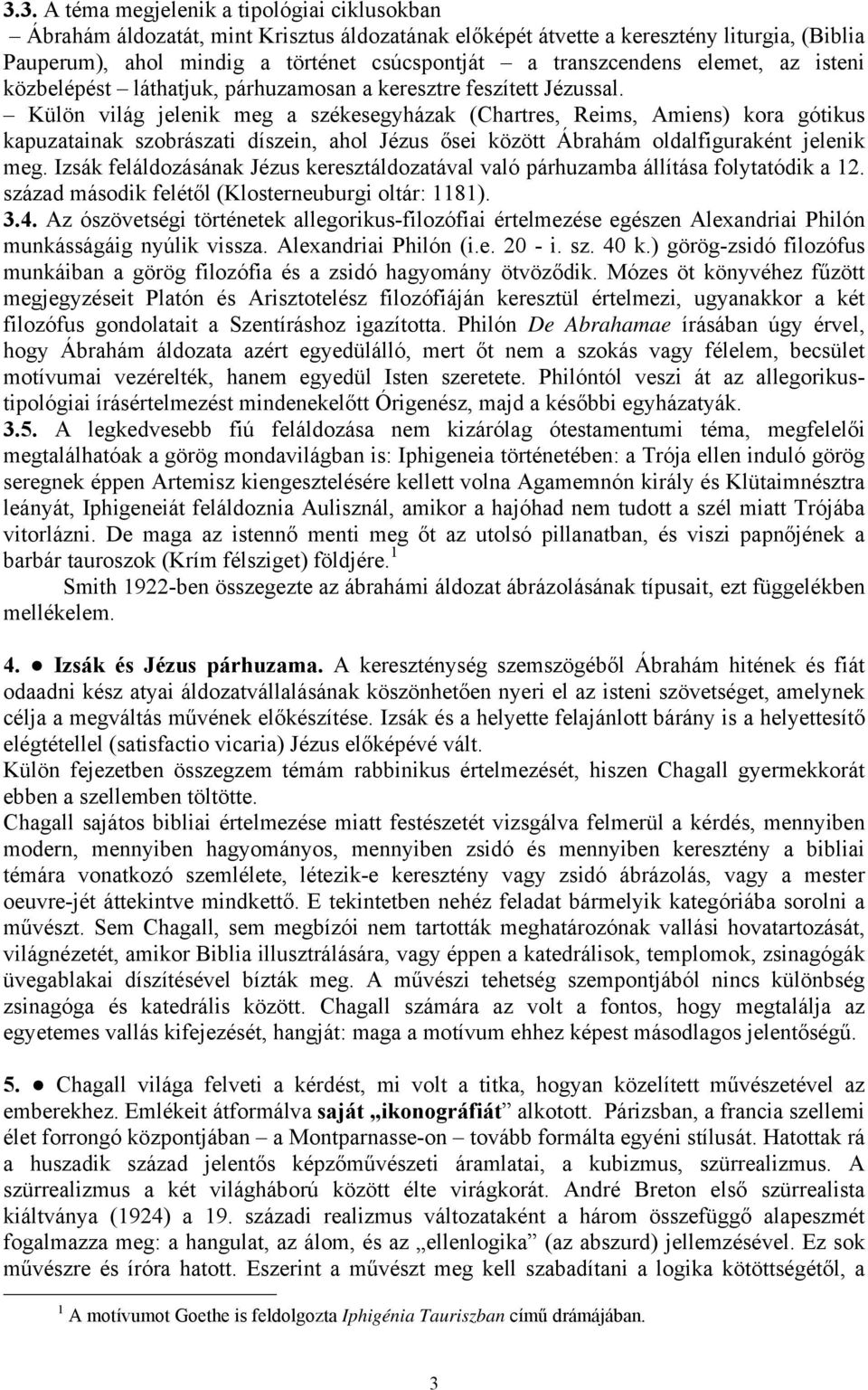 Külön világ jelenik meg a székesegyházak (Chartres, Reims, Amiens) kora gótikus kapuzatainak szobrászati díszein, ahol Jézus ősei között Ábrahám oldalfiguraként jelenik meg.