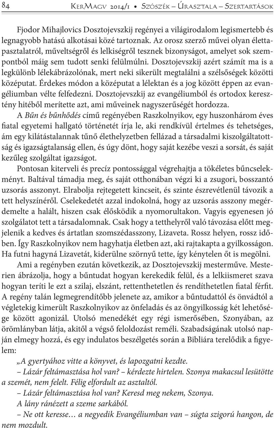 Dosztojevszkij azért számít ma is a legkülönb lélekábrázolónak, mert neki sikerült megtalálni a szélsőségek közötti középutat.