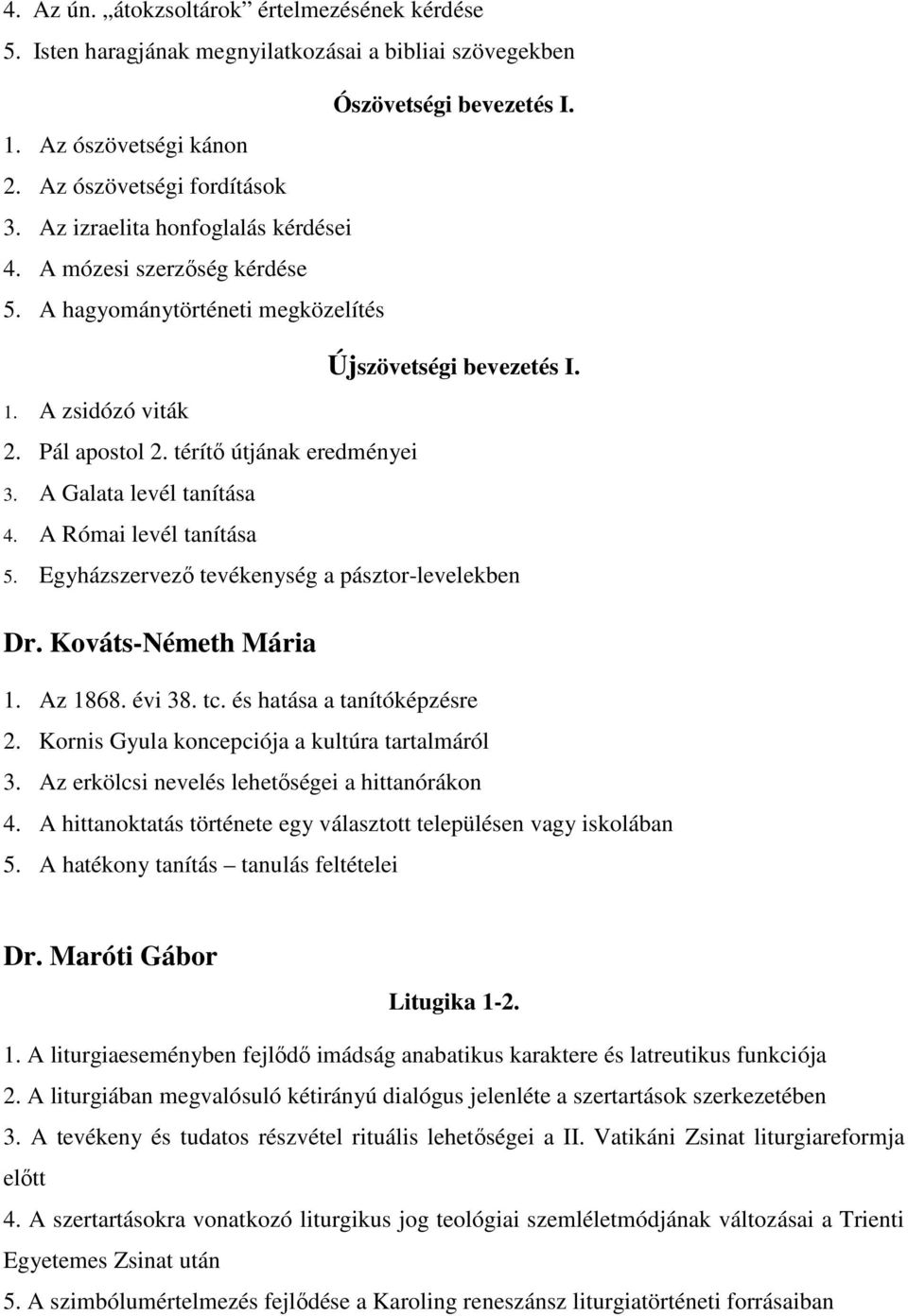 A Galata levél tanítása 4. A Római levél tanítása 5. Egyházszervező tevékenység a pásztor-levelekben Dr. Kováts-Németh Mária 1. Az 1868. évi 38. tc. és hatása a tanítóképzésre 2.